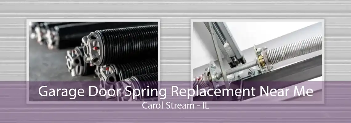 Garage Door Spring Replacement Near Me Carol Stream - IL