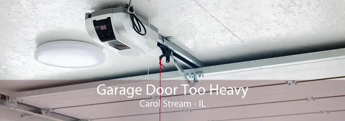 Garage Door Too Heavy Carol Stream - IL